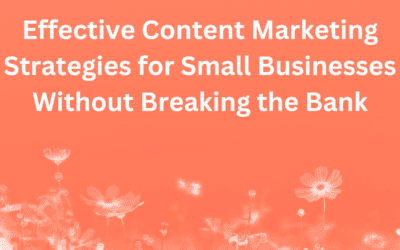 Effective Content Marketing Strategies for Small Businesses Without Breaking the Bank